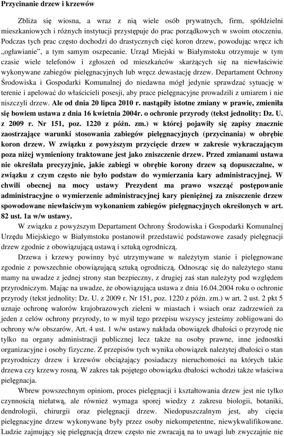 Urząd Miejski w Białymstoku otrzymuje w tym czasie wiele telefonów i zgłoszeń od mieszkańców skarżących się na niewłaściwie wykonywane zabiegów pielęgnacyjnych lub wręcz dewastację drzew.