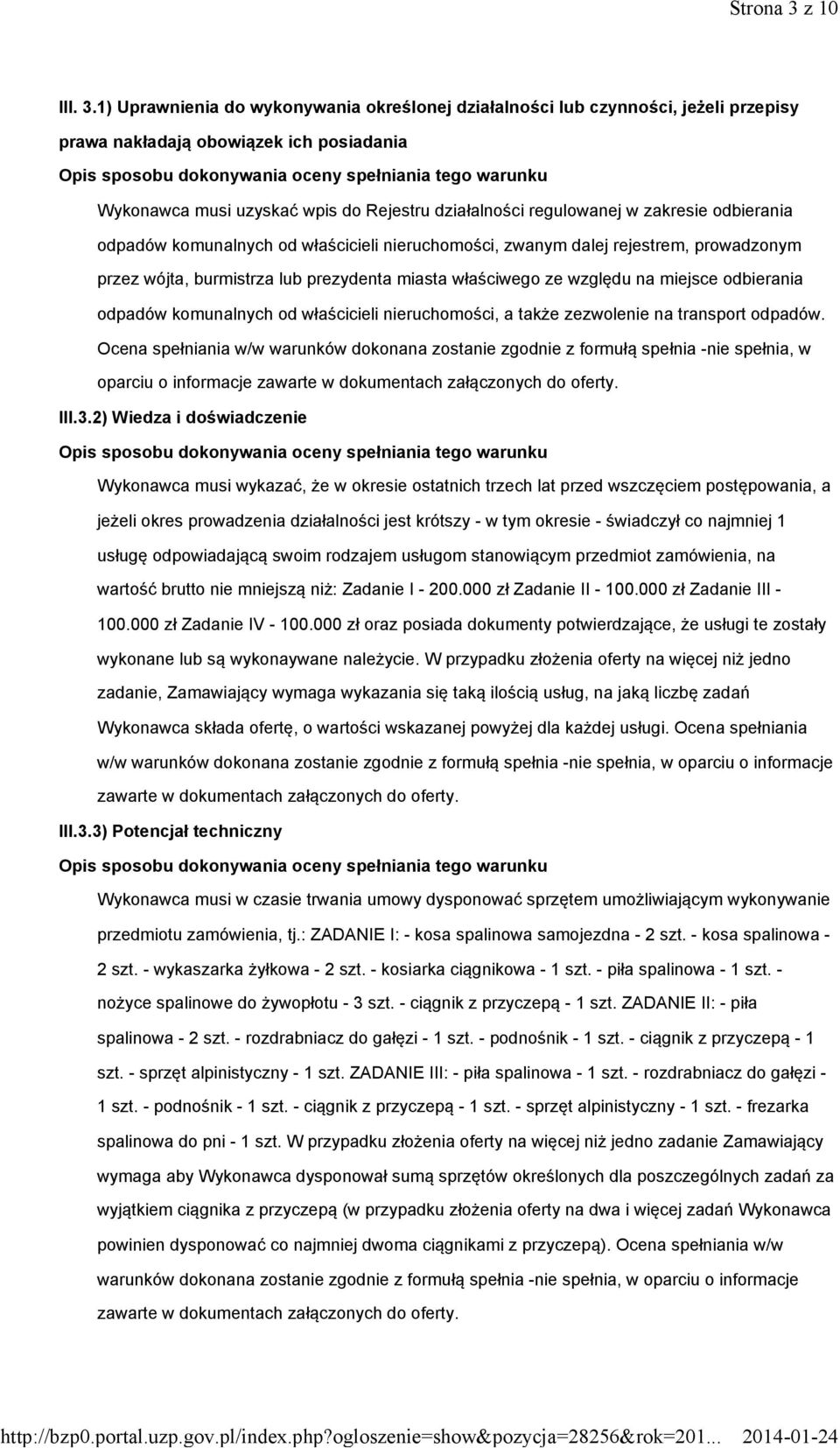 1) Uprawnienia do wykonywania określonej działalności lub czynności, jeżeli przepisy prawa nakładają obowiązek ich posiadania Opis sposobu dokonywania oceny spełniania tego warunku Wykonawca musi