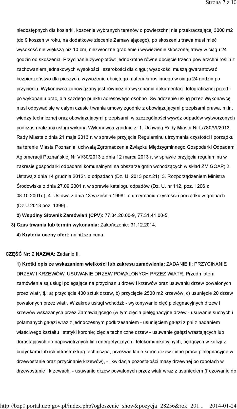 Przycinanie żywopłotów: jednokrotne równe obcięcie trzech powierzchni roślin z zachowaniem jednakowych wysokości i szerokości dla ciągu; wysokości muszą gwarantować bezpieczeństwo dla pieszych,