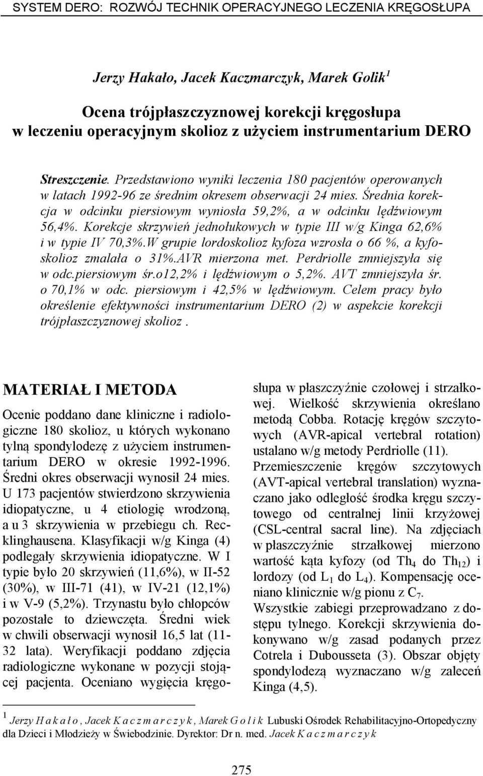 Średnia korekcja w odcinku piersiowym wyniosła 59,2%, a w odcinku lędźwiowym 56,4%. Korekcje skrzywień jednołukowych w typie III w/g Kinga 62,6% i w typie IV 70,3%.