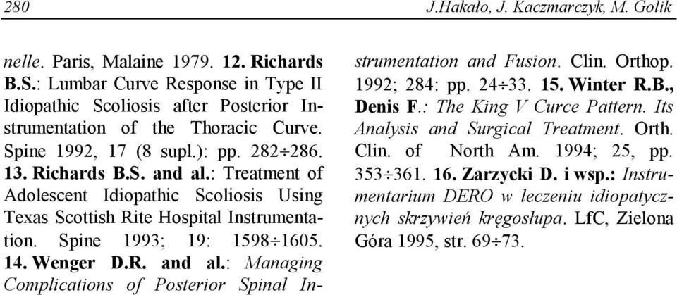 Wenger D.R. and al.: Managing Complications of Posterior Spinal Instrumentation and Fusion. Clin. Orthop. 1992; 284: pp. 24 33. 15. Winter R.B., Denis F.: The King V Curce Pattern.