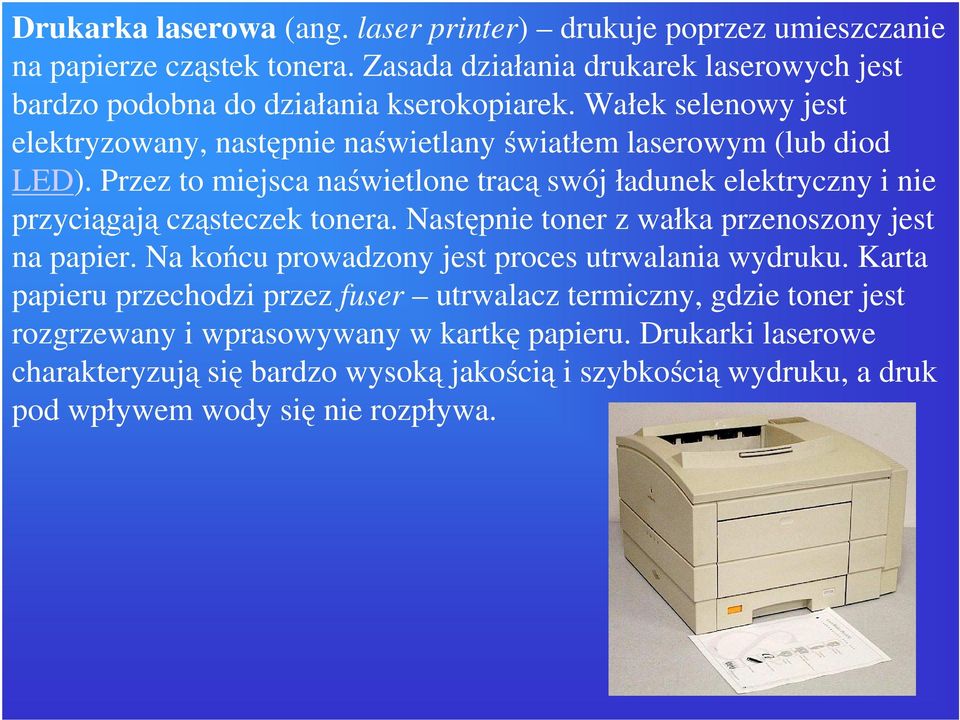 Przez to miejsca naświetlone tracą swój ładunek elektryczny i nie przyciągają cząsteczek tonera. Następnie toner z wałka przenoszony jest na papier.