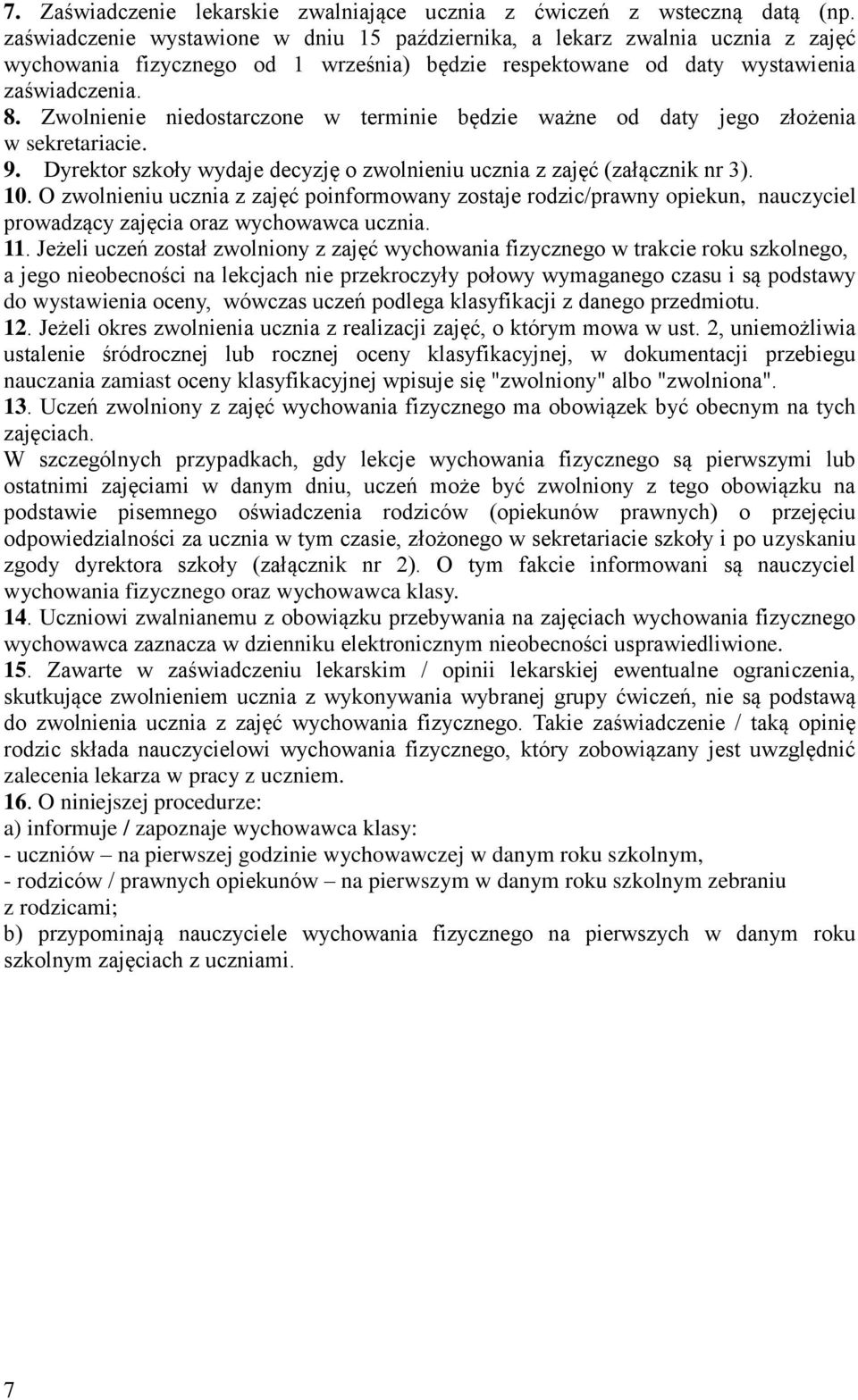 Zwolnienie niedostarczone w terminie będzie ważne od daty jego złożenia w sekretariacie. 9. Dyrektor szkoły wydaje decyzję o zwolnieniu ucznia z zajęć (załącznik nr 3). 10.