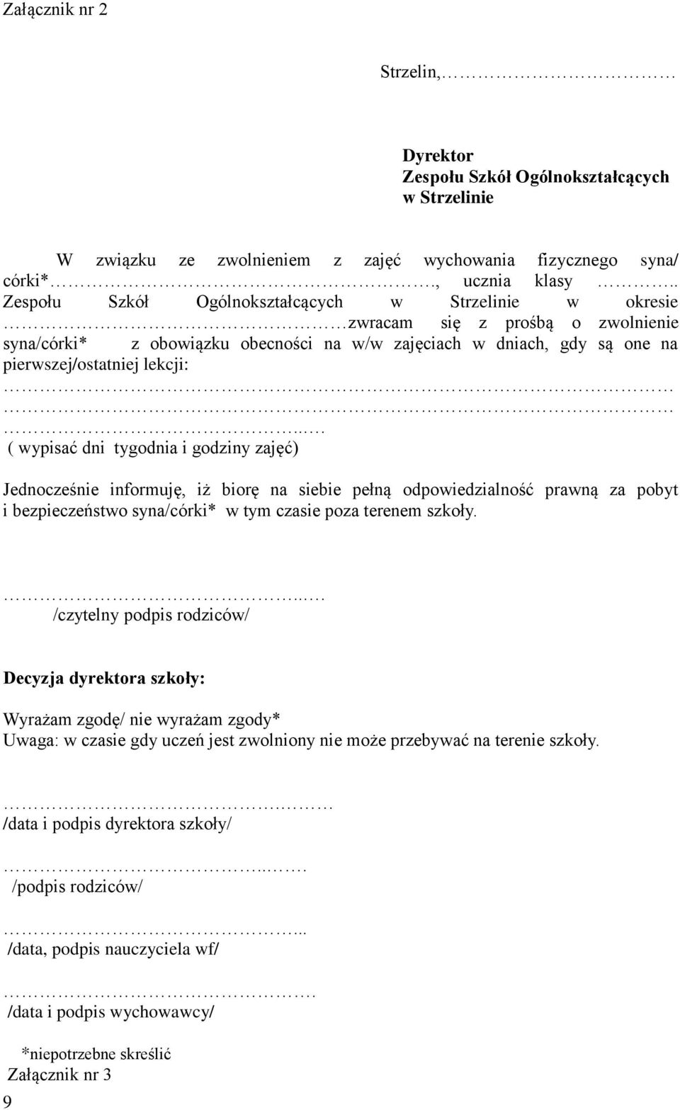 .. ( wypisać dni tygodnia i godziny zajęć) Jednocześnie informuję, iż biorę na siebie pełną odpowiedzialność prawną za pobyt i bezpieczeństwo syna/córki* w tym czasie poza terenem szkoły.