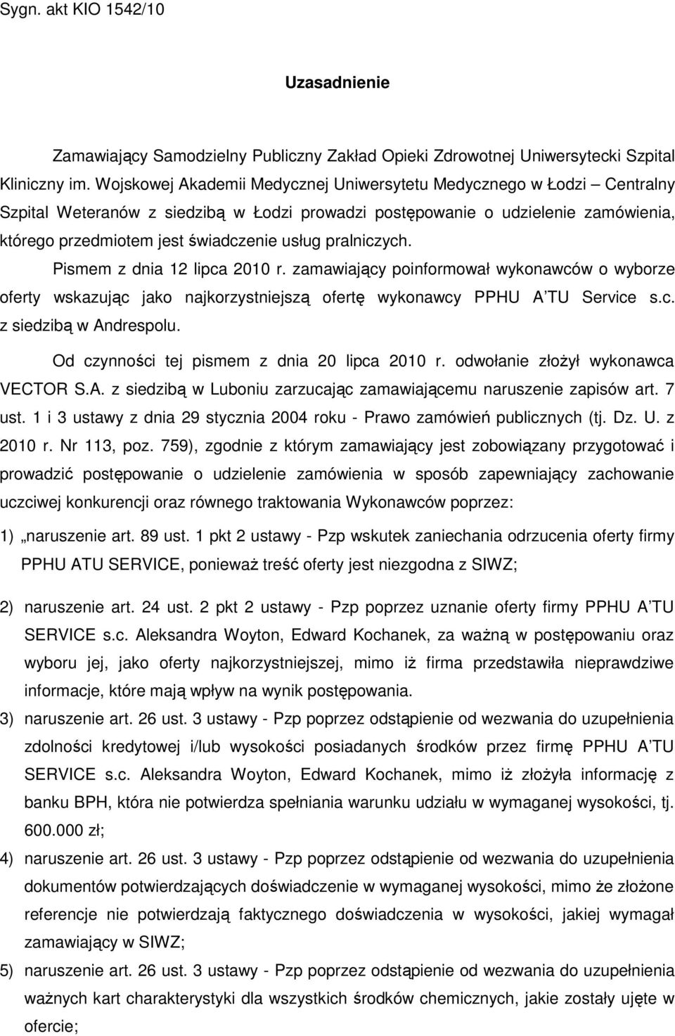 pralniczych. Pismem z dnia 12 lipca 2010 r. zamawiający poinformował wykonawców o wyborze oferty wskazując jako najkorzystniejszą ofertę wykonawcy PPHU A TU Service s.c. z siedzibą w Andrespolu.