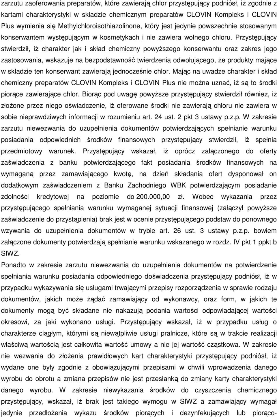 Przystępujący stwierdził, iŝ charakter jak i skład chemiczny powyŝszego konserwantu oraz zakres jego zastosowania, wskazuje na bezpodstawność twierdzenia odwołującego, Ŝe produkty mające w składzie