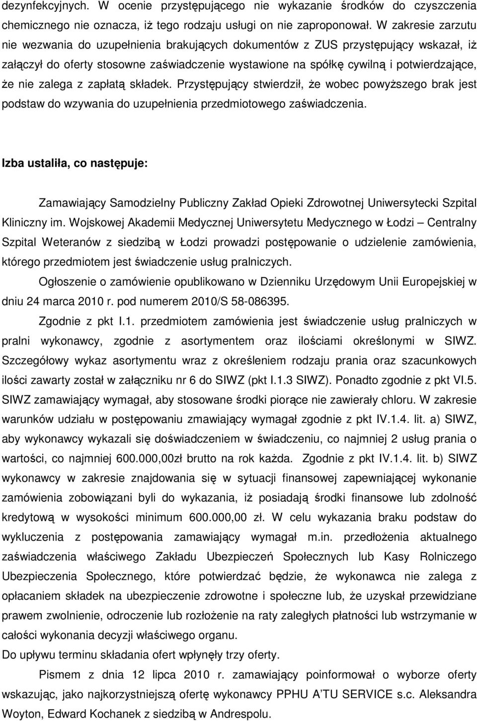 zalega z zapłatą składek. Przystępujący stwierdził, Ŝe wobec powyŝszego brak jest podstaw do wzywania do uzupełnienia przedmiotowego zaświadczenia.