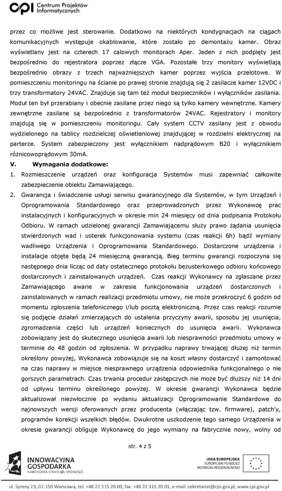 Pozostałe trzy monitory wyświetlają bezpośrednio obrazy z trzech najważniejszych kamer poprzez wyjścia przelotowe.