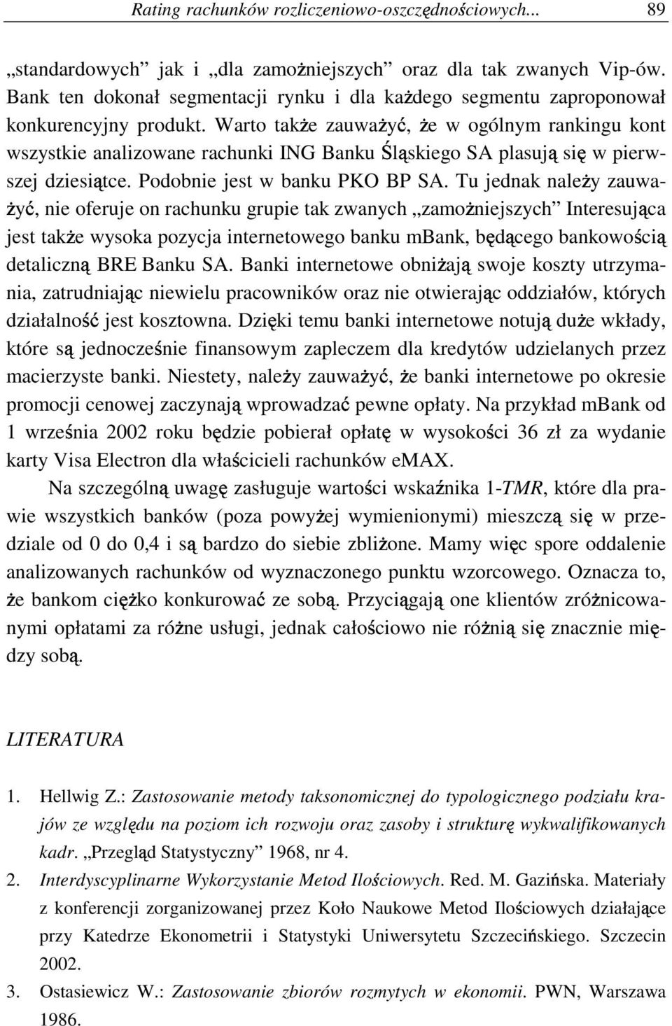 , @ e w ogólnym rankingu kont wszystkie analizowane rachunki ING Banku L l> skiego SA plasuj> si: w pierwszej dziesi> tce. Podobnie jest w banku PKO BP SA. Tu jednak nale@ y zauwa- @ y?