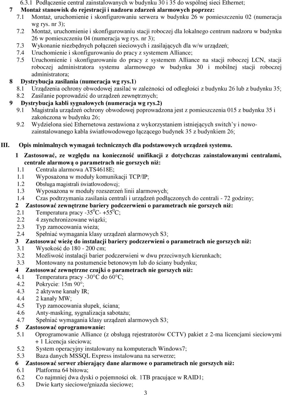 2 Montaż, uruchomienie i skonfigurowaniu stacji roboczej dla lokalnego centrum nadzoru w budynku 26 w pomieszczeniu 04 (numeracja wg rys. nr 3); 7.