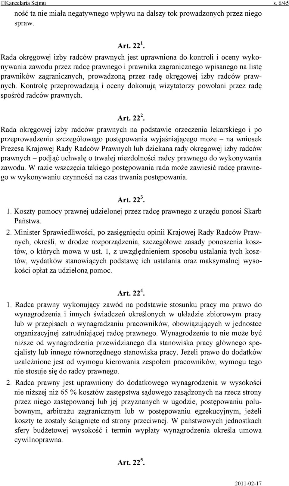 radę okręgowej izby radców prawnych. Kontrolę przeprowadzają i oceny dokonują wizytatorzy powołani przez radę spośród radców prawnych. Art. 22 2.