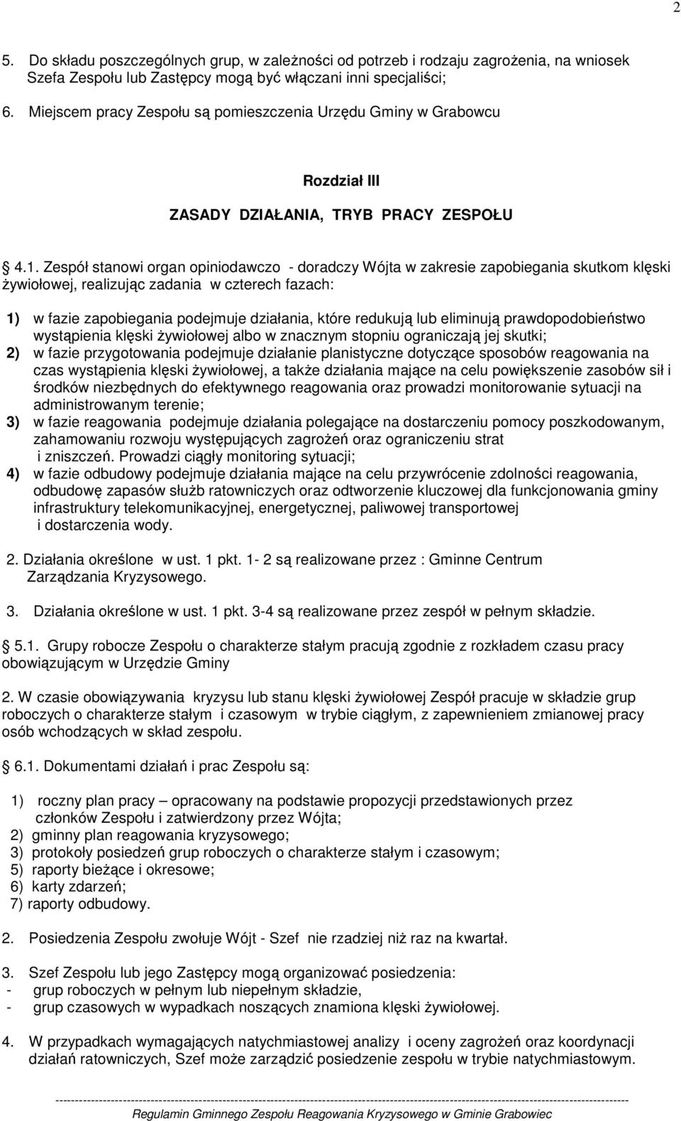 Zespół stanowi organ opiniodawczo - doradczy Wójta w zakresie zapobiegania skutkom klęski Ŝywiołowej, realizując zadania w czterech fazach: 1) w fazie zapobiegania podejmuje działania, które redukują