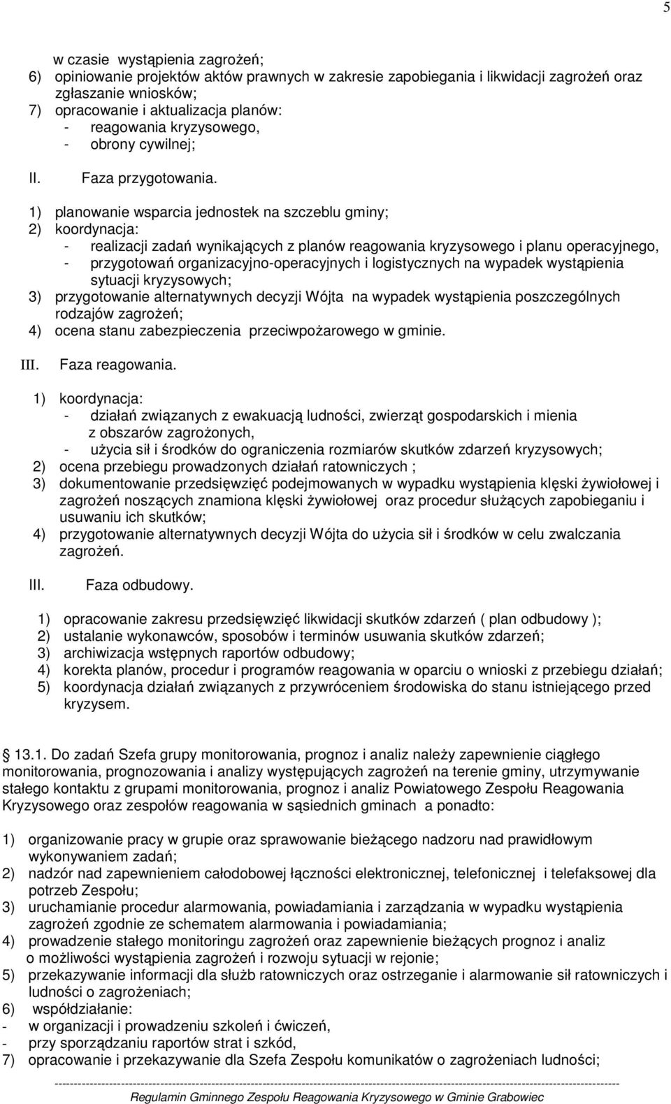 1) planowanie wsparcia jednostek na szczeblu gminy; 2) koordynacja: - realizacji zadań wynikających z planów reagowania kryzysowego i planu operacyjnego, - przygotowań organizacyjno-operacyjnych i