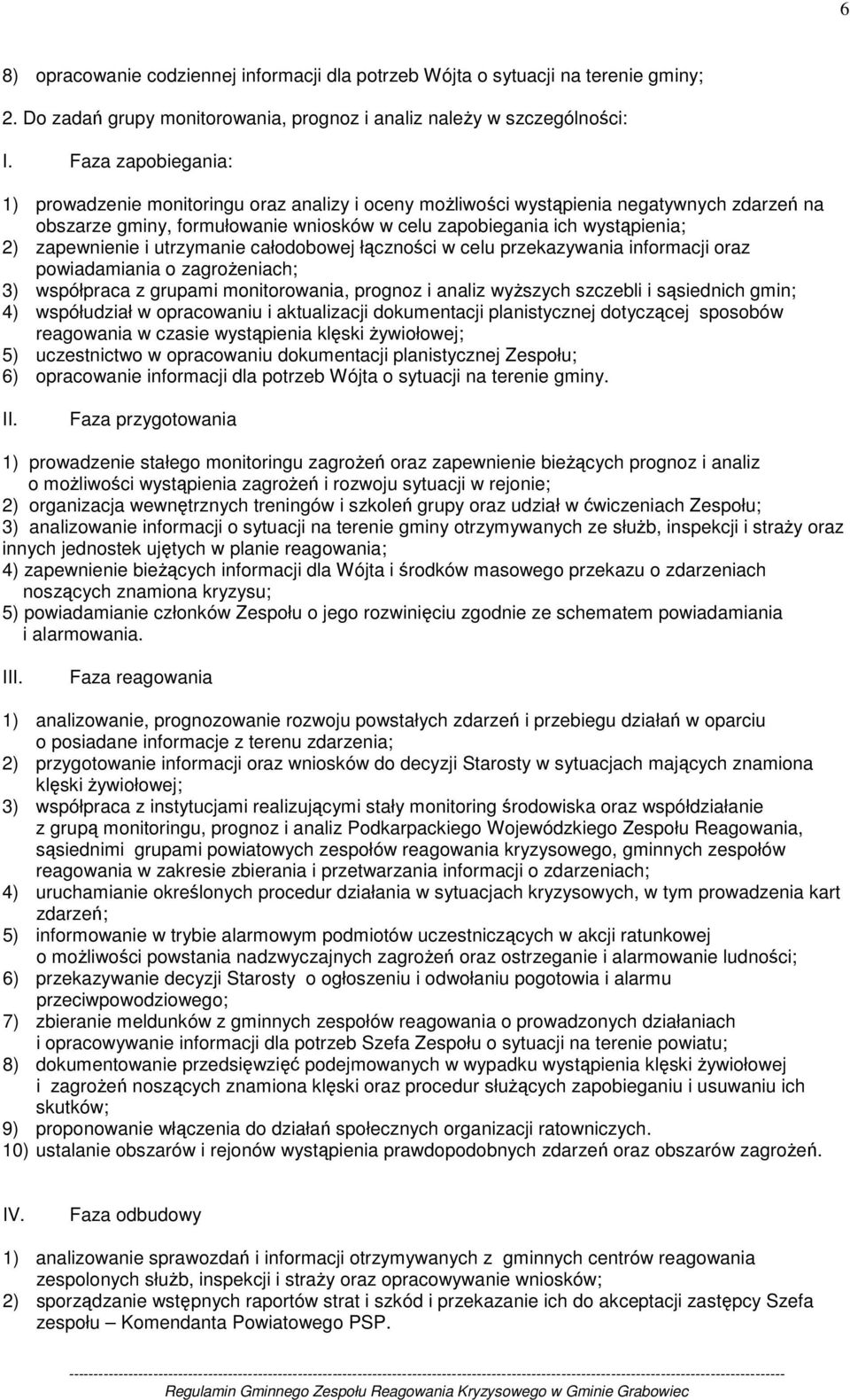 zapewnienie i utrzymanie całodobowej łączności w celu przekazywania informacji oraz powiadamiania o zagroŝeniach; 3) współpraca z grupami monitorowania, prognoz i analiz wyŝszych szczebli i