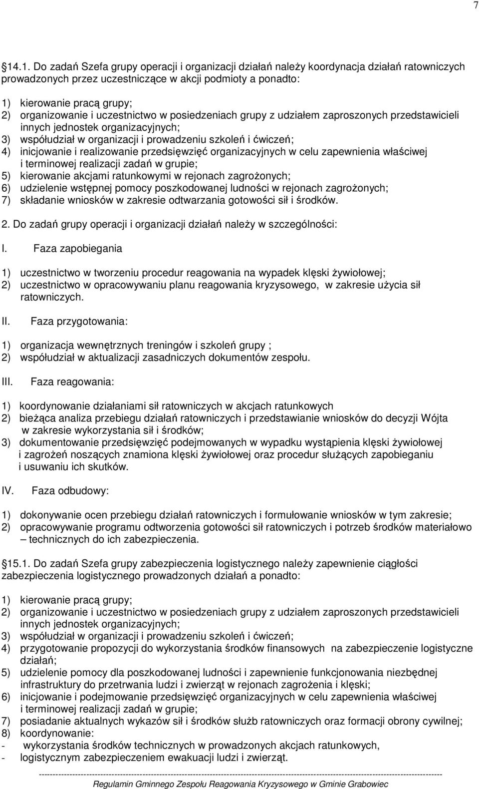 inicjowanie i realizowanie przedsięwzięć organizacyjnych w celu zapewnienia właściwej i terminowej realizacji zadań w grupie; 5) kierowanie akcjami ratunkowymi w rejonach zagroŝonych; 6) udzielenie