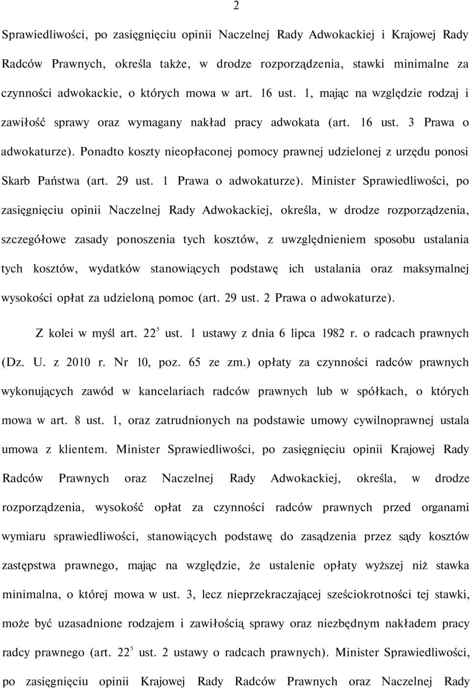 Ponadto koszty nieopłaconej pomocy prawnej udzielonej z urzędu ponosi Skarb Państwa (art. 29 ust. 1 Prawa o adwokaturze).