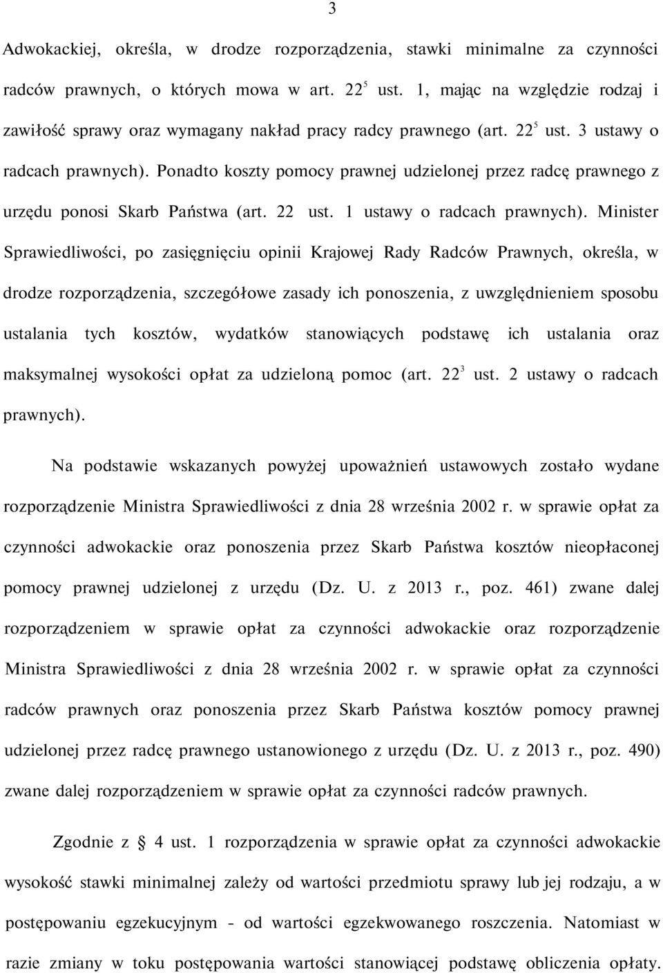 Ponadto koszty pomocy prawnej udzielonej przez radcę prawnego z urzędu ponosi Skarb Państwa (art. 22 ust. 1 ustawy o radcach prawnych).