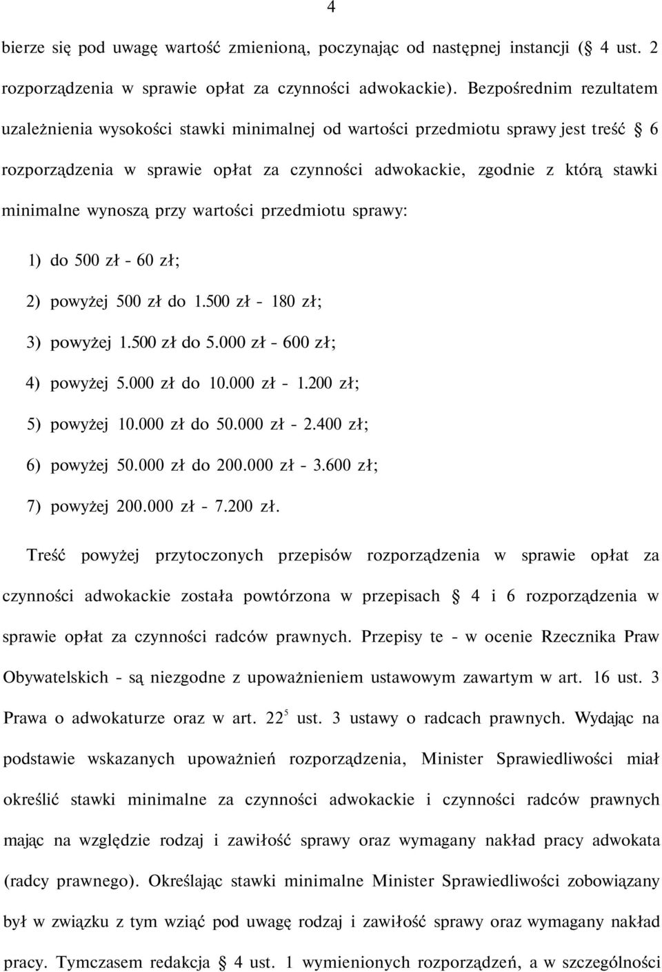 wynoszą przy wartości przedmiotu sprawy: 1) do 500 zł - 60 zł; 2) powyżej 500 zł do 1.500 zł - 180 zł; 3) powyżej 1.500 zł do 5.000 zł - 600 zł; 4) powyżej 5.000 zł do 10.000 zł - 1.