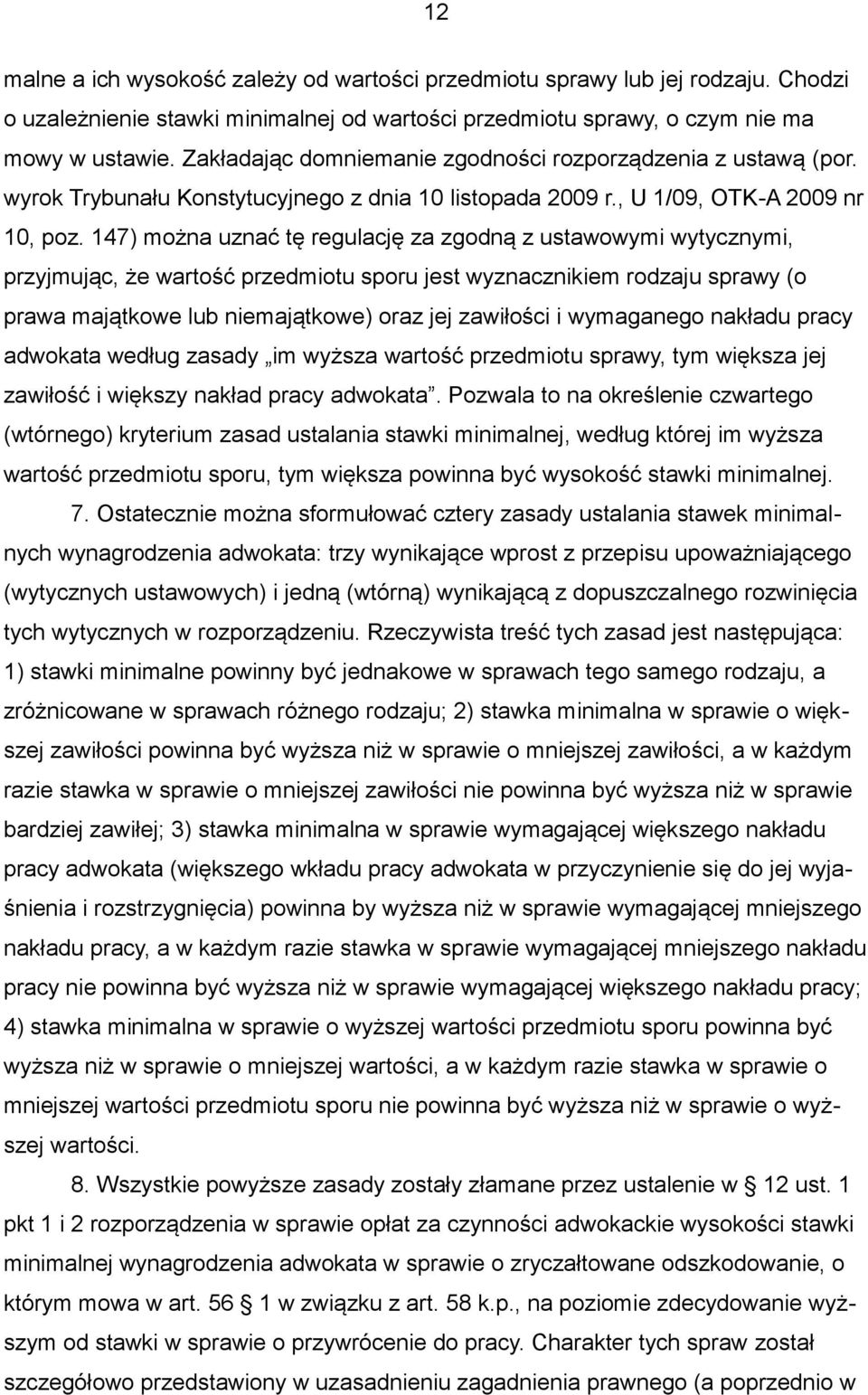 147) można uznać tę regulację za zgodną z ustawowymi wytycznymi, przyjmując, że wartość przedmiotu sporu jest wyznacznikiem rodzaju sprawy (o prawa majątkowe lub niemajątkowe) oraz jej zawiłości i