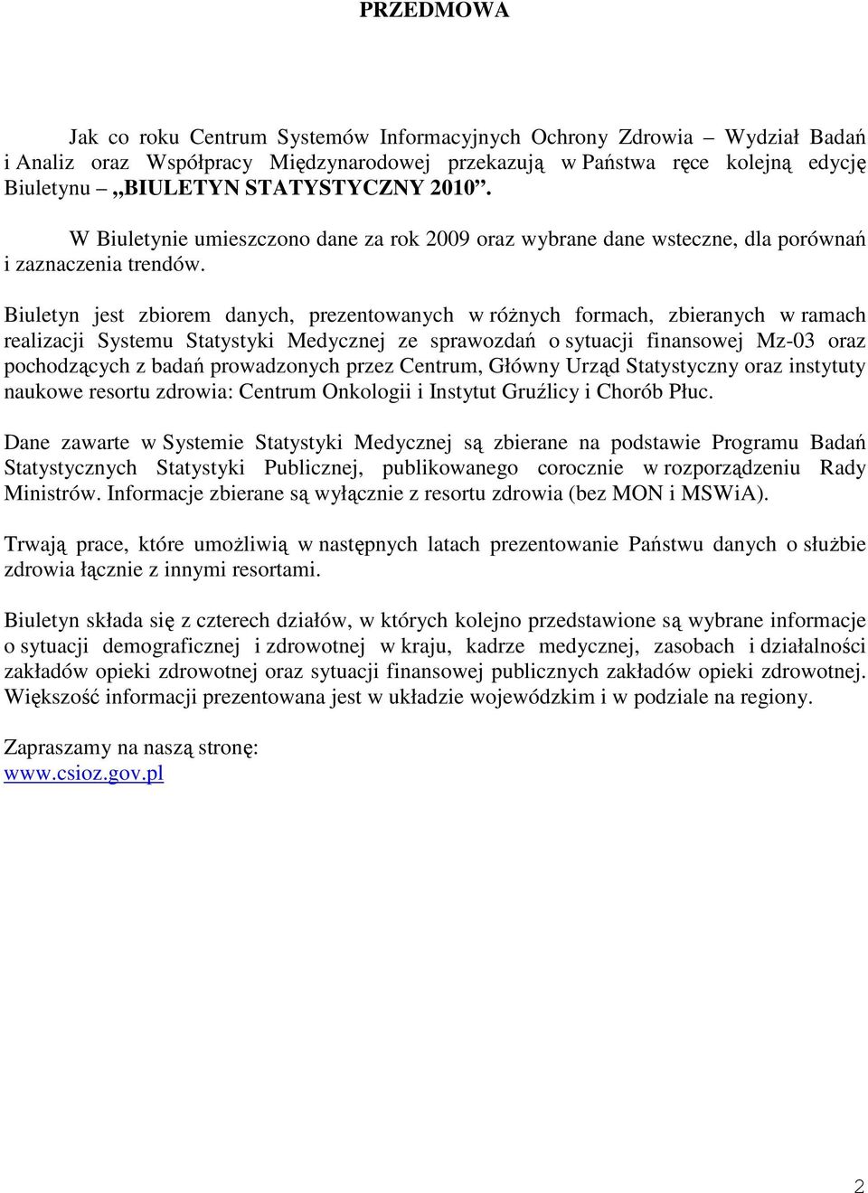 Biuletyn jest zbiorem danych, prezentowanych w różnych formach, zbieranych w ramach realizacji Systemu Statystyki Medycznej ze sprawozdań o sytuacji finansowej Mz-03 oraz pochodzących z badań