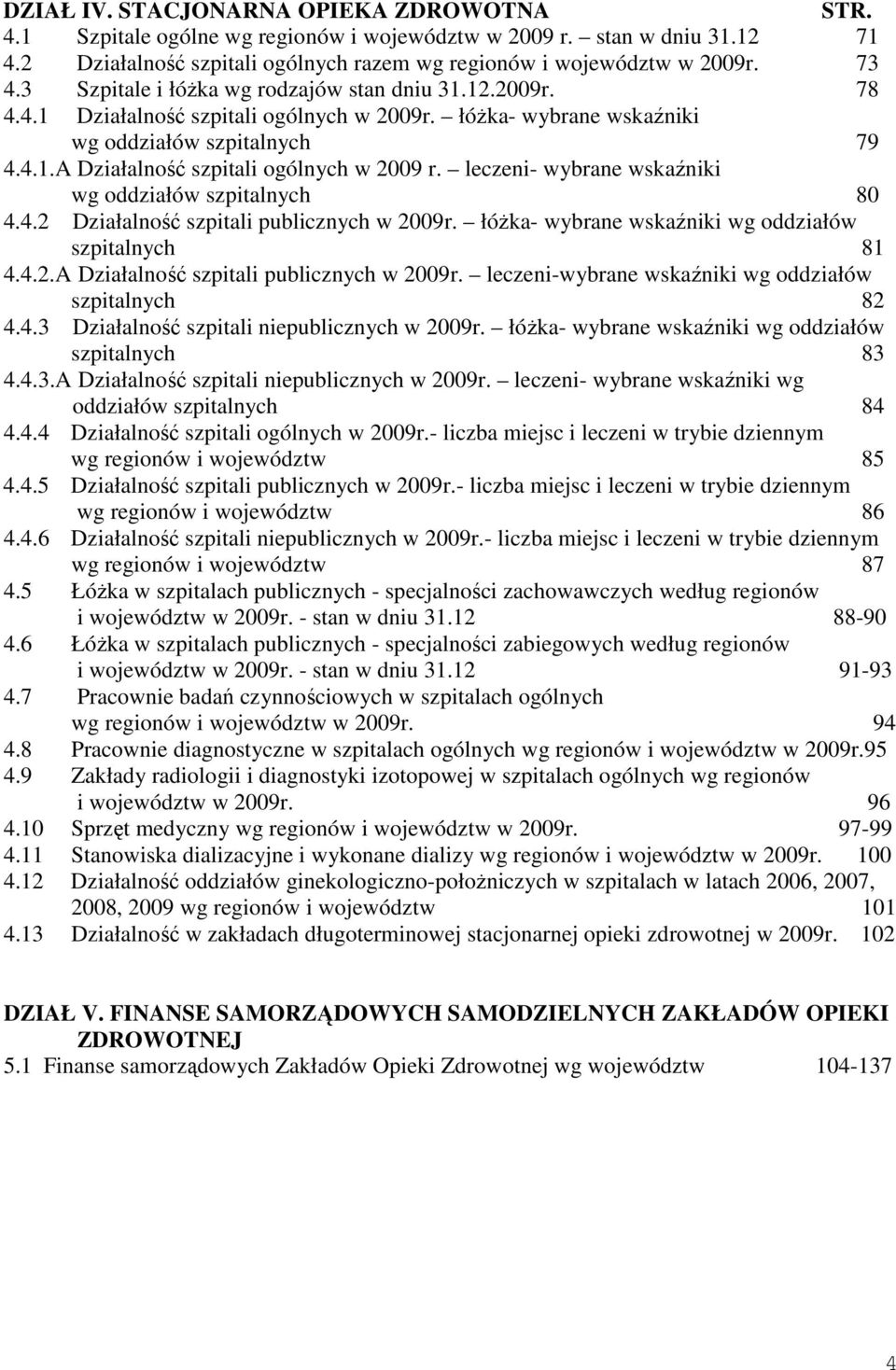 leczeni- wybrane wskaźniki wg oddziałów szpitalnych 80 4.4.2 Działalność szpitali publicznych w 2009r. łóżka- wybrane wskaźniki wg oddziałów szpitalnych 81 4.4.2.A Działalność szpitali publicznych w 2009r.