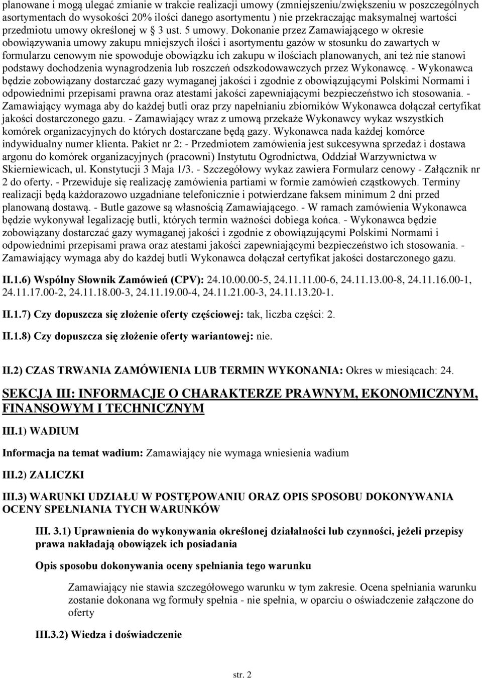 Dokonanie przez Zamawiającego w okresie obowiązywania umowy zakupu mniejszych ilości i asortymentu gazów w stosunku do zawartych w formularzu cenowym nie spowoduje obowiązku ich zakupu w ilościach