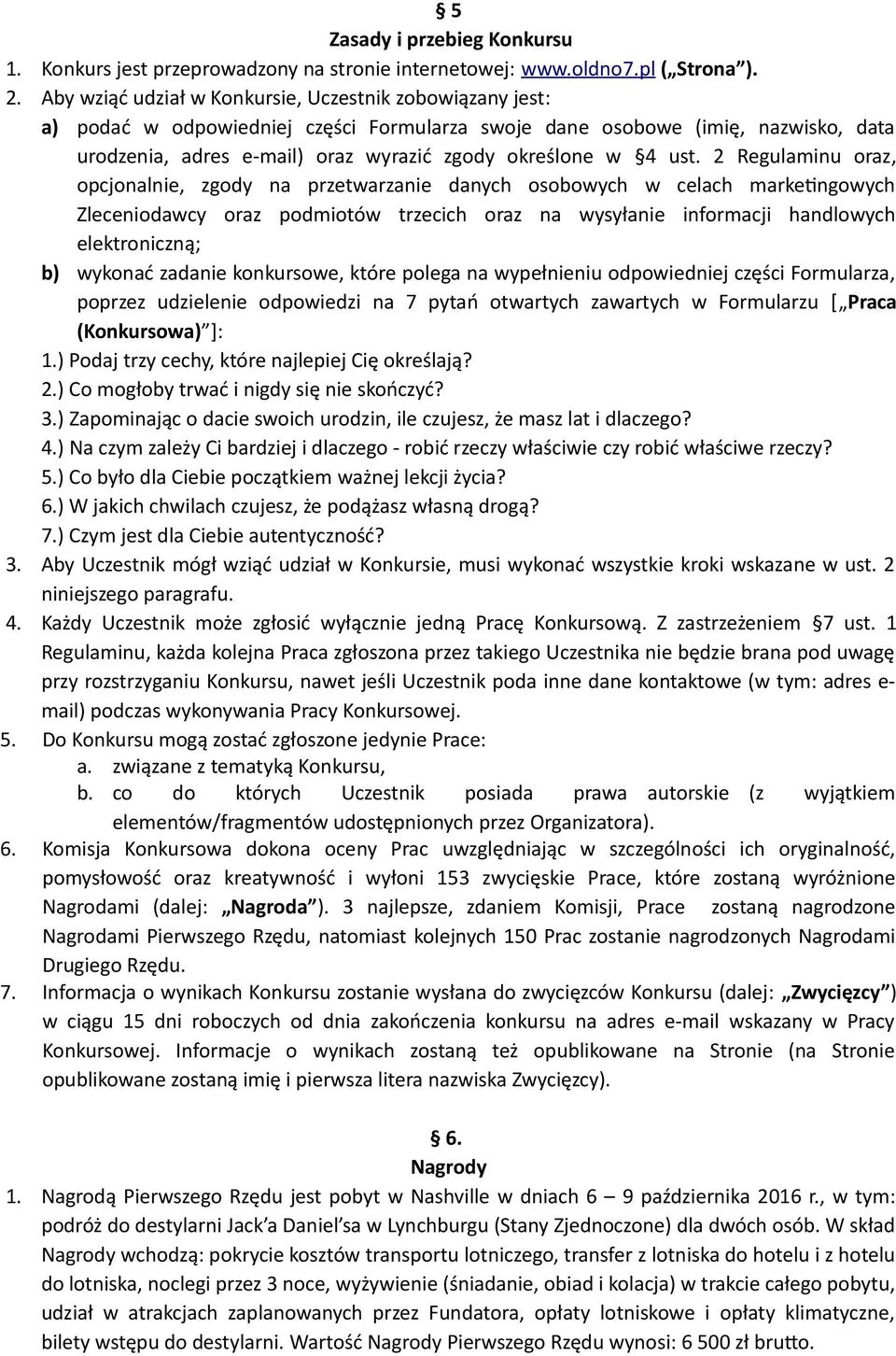 ust. 2 Regulaminu oraz, opcjonalnie, zgody na przetwarzanie danych osobowych w celach marketingowych Zleceniodawcy oraz podmiotów trzecich oraz na wysyłanie informacji handlowych elektroniczną; b)