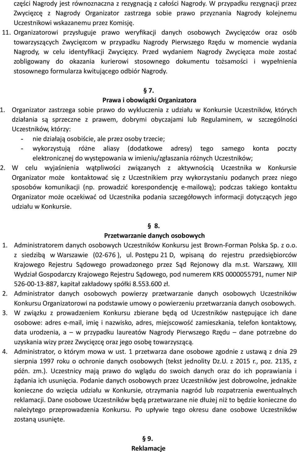 Organizatorowi przysługuje prawo weryfikacji danych osobowych Zwycięzców oraz osób towarzyszących Zwycięzcom w przypadku Nagrody Pierwszego Rzędu w momencie wydania Nagrody, w celu identyfikacji