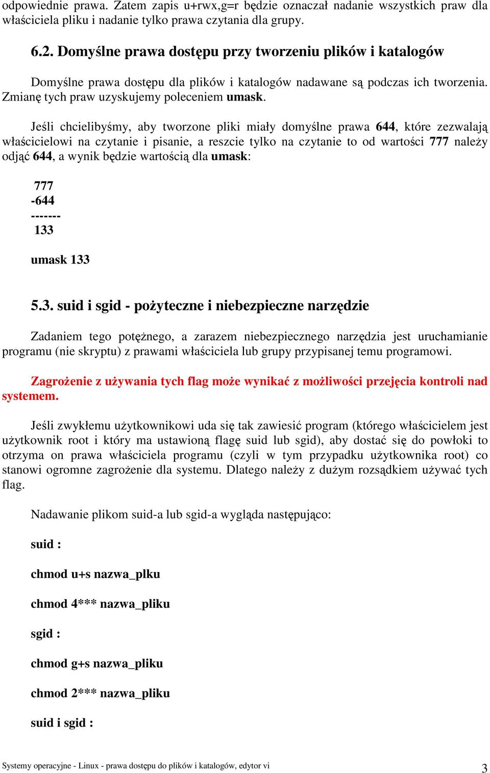 Jeśli chcielibyśmy, aby tworzone pliki miały domyślne prawa 644, które zezwalają właścicielowi na czytanie i pisanie, a reszcie tylko na czytanie to od wartości 777 należy odjąć 644, a wynik będzie