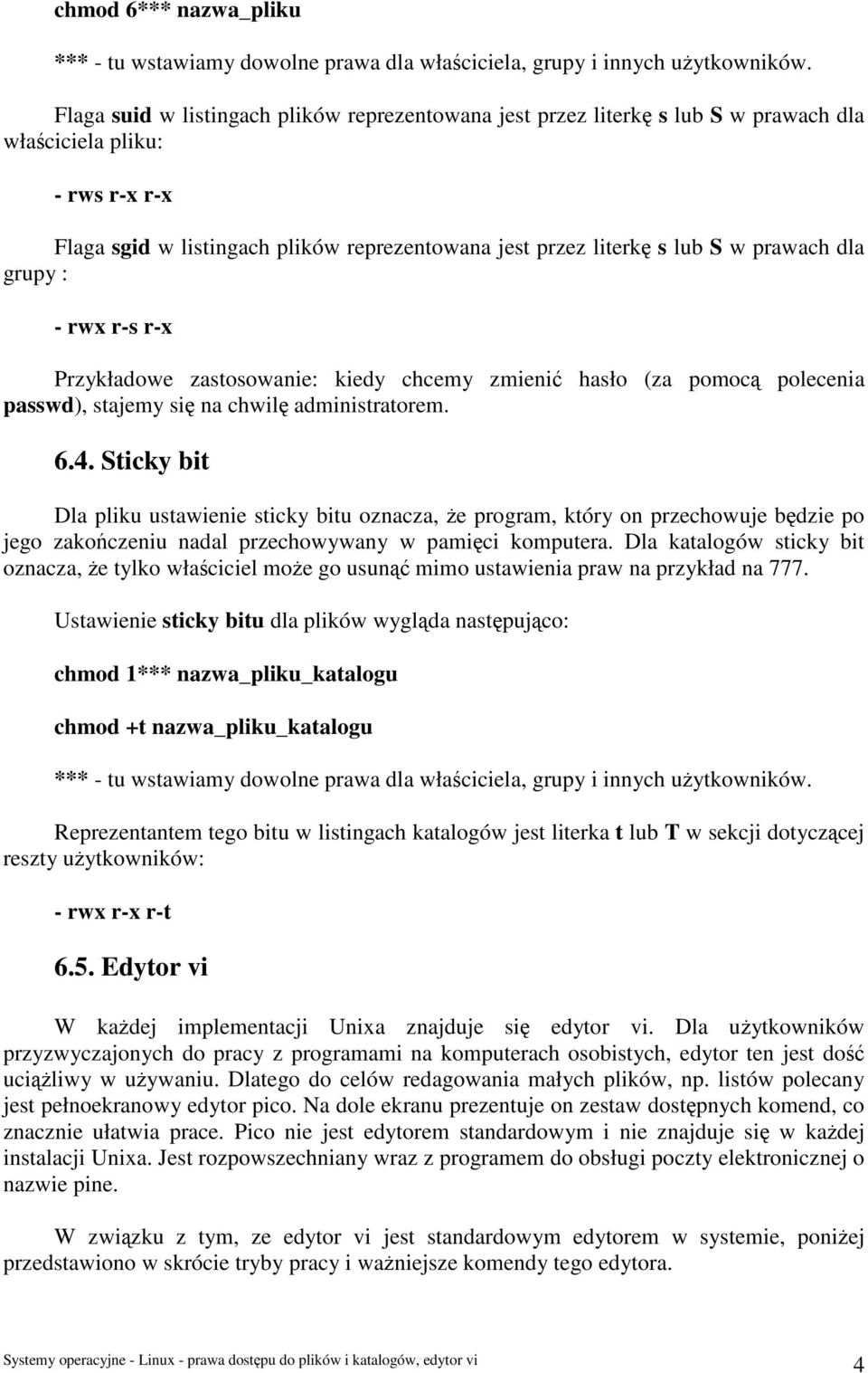 prawach dla grupy : - rwx r-s r-x Przykładowe zastosowanie: kiedy chcemy zmienić hasło (za pomocą polecenia passwd), stajemy się na chwilę administratorem. 6.4.