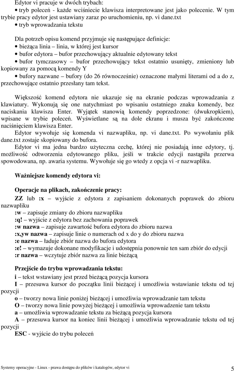 tymczasowy bufor przechowujący tekst ostatnio usunięty, zmieniony lub kopiowany za pomocą komendy Y bufory nazwane bufory (do 26 równocześnie) oznaczone małymi literami od a do z, przechowujące