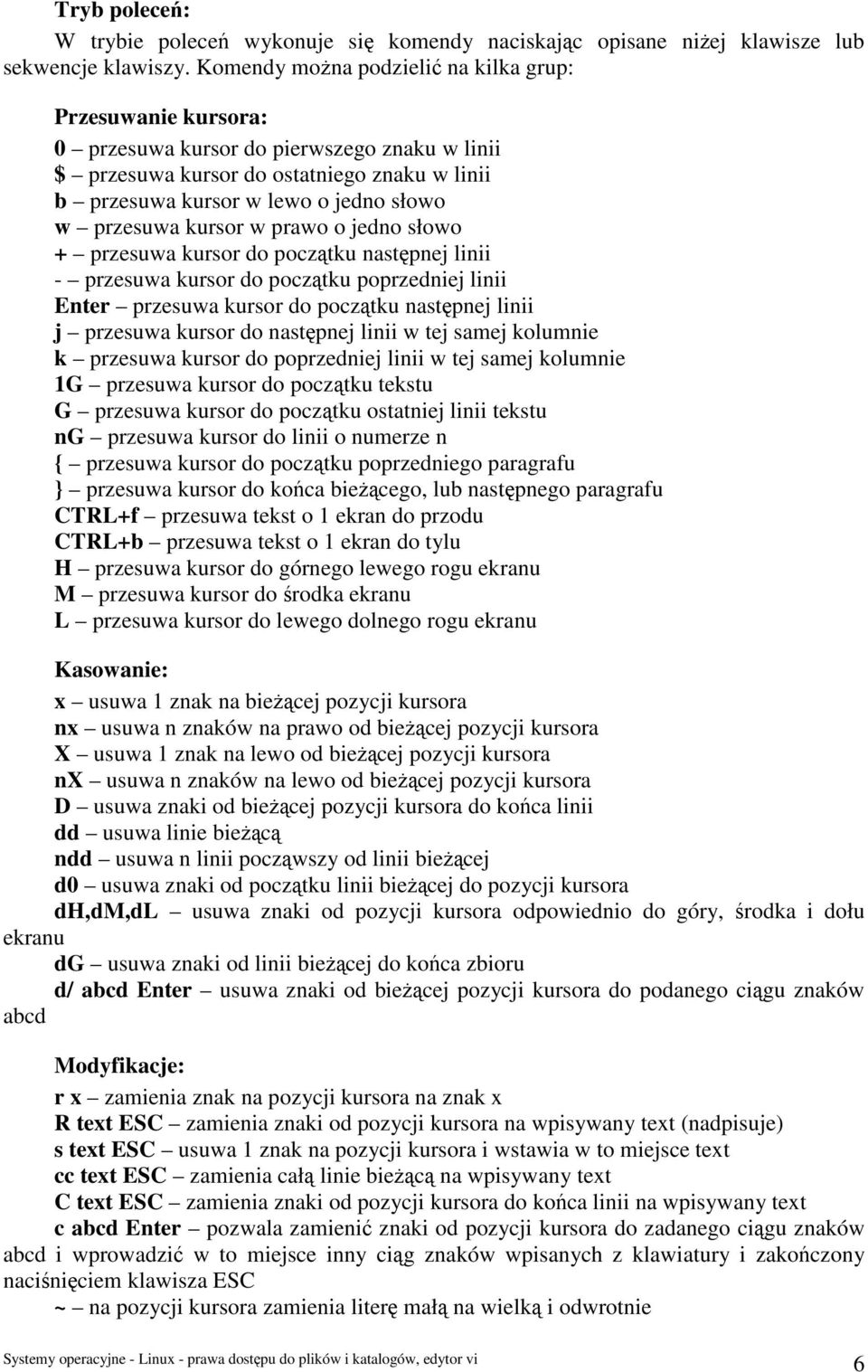 przesuwa kursor w prawo o jedno słowo + przesuwa kursor do początku następnej linii - przesuwa kursor do początku poprzedniej linii Enter przesuwa kursor do początku następnej linii j przesuwa kursor