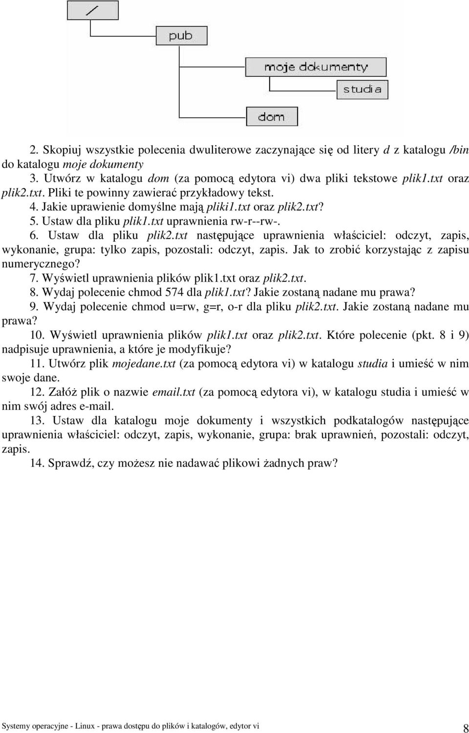 Ustaw dla pliku plik2.txt następujące uprawnienia właściciel: odczyt, zapis, wykonanie, grupa: tylko zapis, pozostali: odczyt, zapis. Jak to zrobić korzystając z zapisu numerycznego? 7.