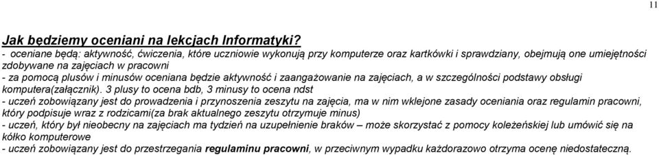 oceniana będzie aktywność i zaangażowanie na zajęciach, a w szczególności podstawy obsługi komputera(załącznik).