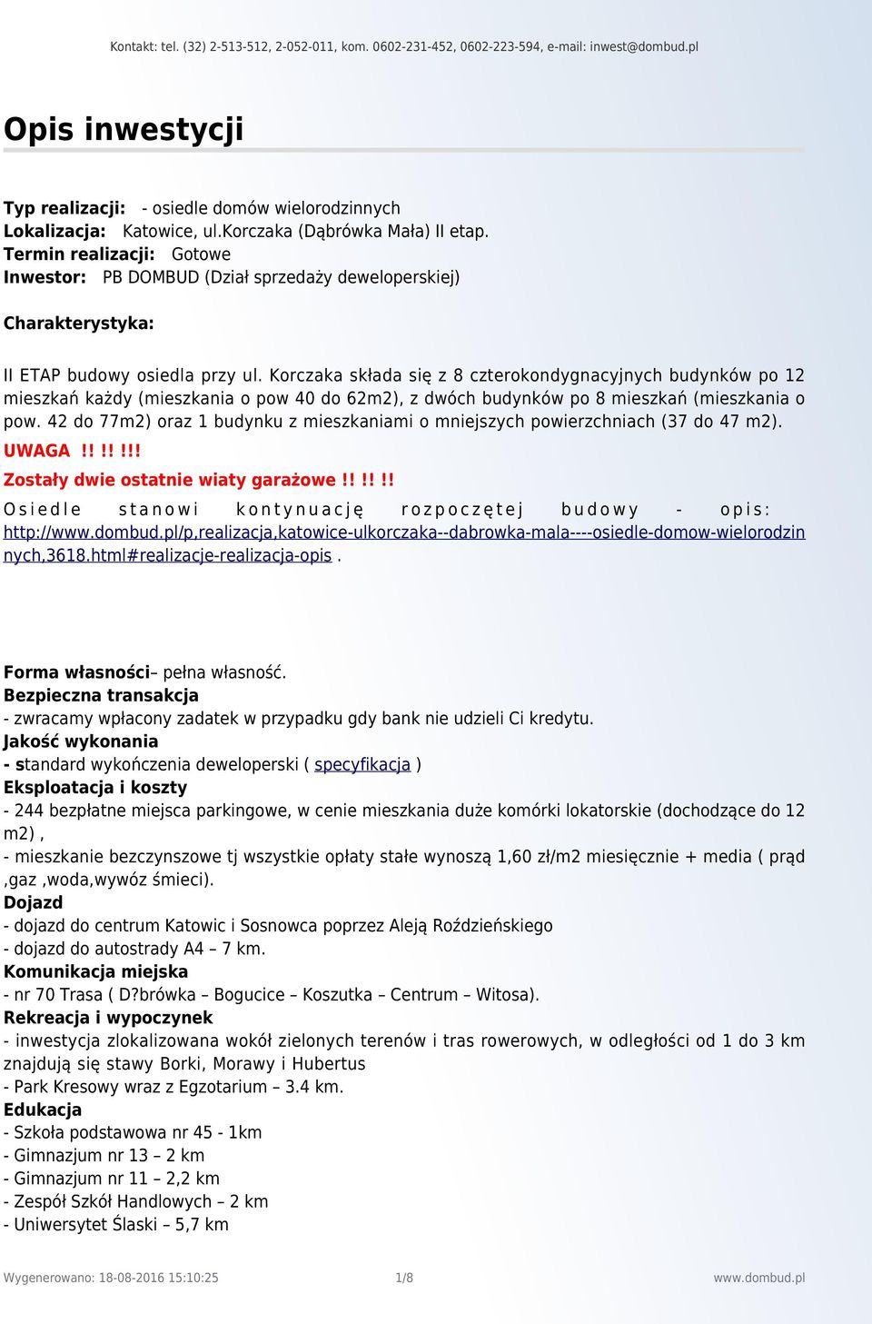 Korczaka składa się z 8 czterokondygnacyjnych budynków po 12 mieszkań każdy (mieszkania o pow 40 do 62m2), z dwóch budynków po 8 mieszkań (mieszkania o pow.