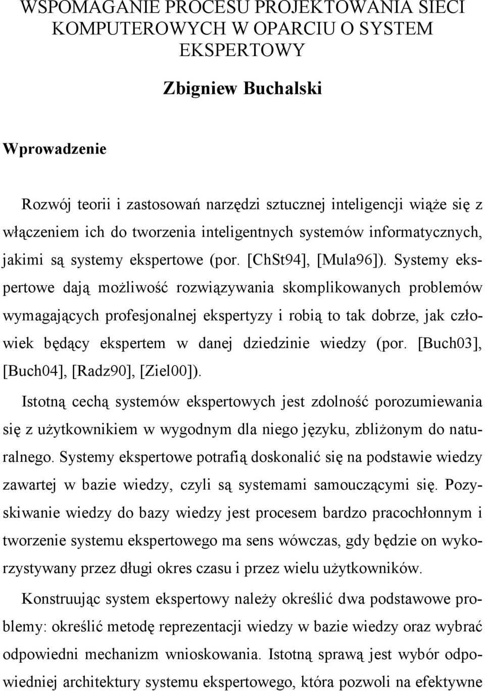 Systemy ekspertowe dają moŝliwość rozwiązywania skomplikowanych problemów wymagających profesjonalnej ekspertyzy i robią to tak dobrze, jak człowiek będący ekspertem w danej dziedzinie wiedzy (por.