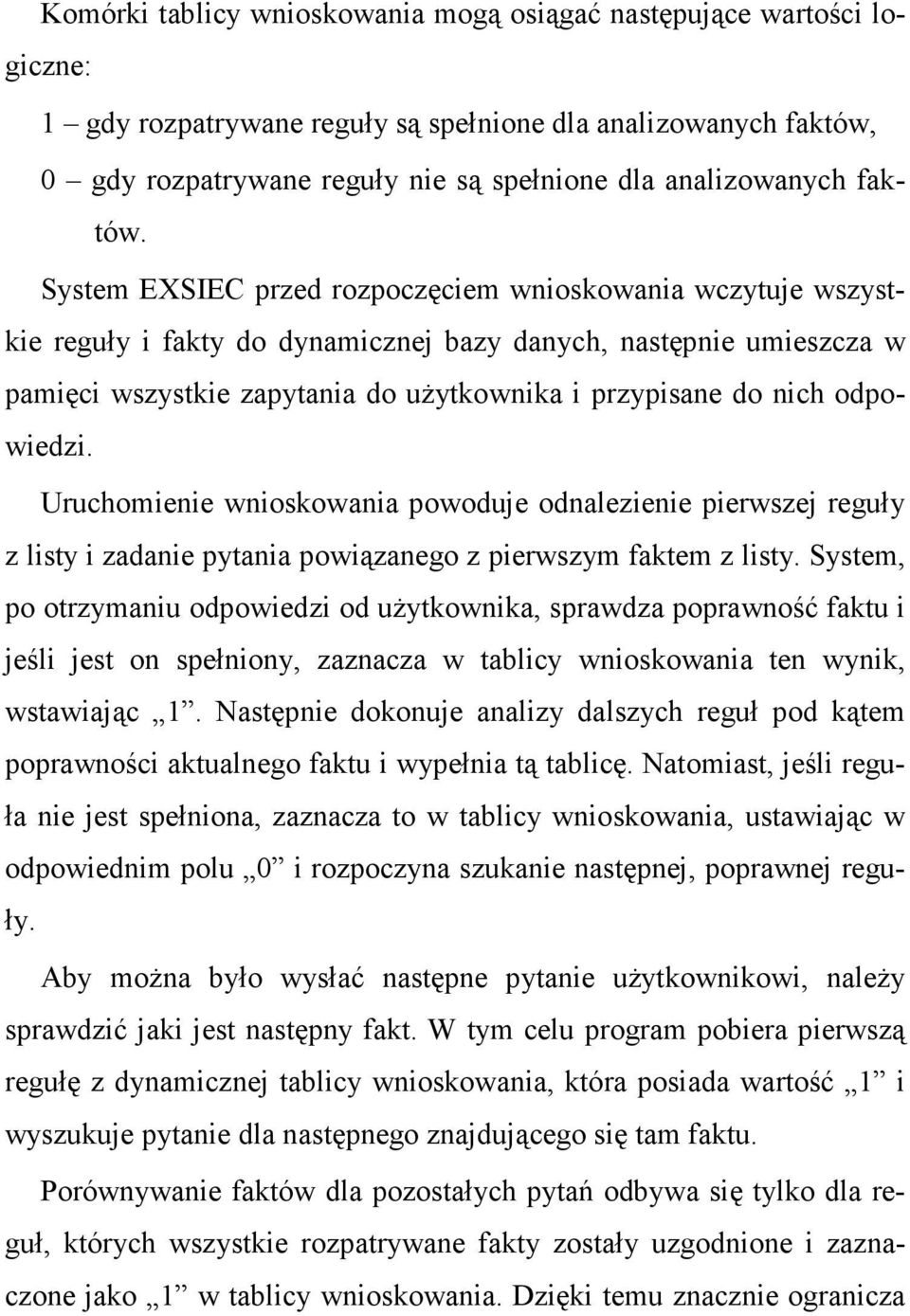 System EXSIEC przed rozpoczęciem wnioskowania wczytuje wszystkie reguły i fakty do dynamicznej bazy danych, następnie umieszcza w pamięci wszystkie zapytania do uŝytkownika i przypisane do nich