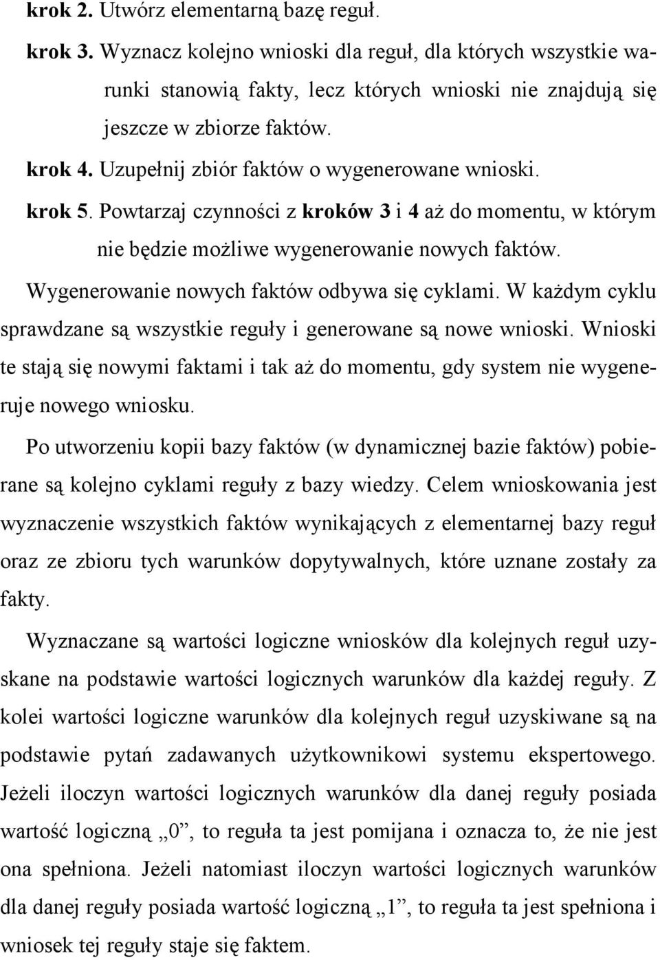 Wygenerowanie nowych faktów odbywa się cyklami. W kaŝdym cyklu sprawdzane są wszystkie reguły i generowane są nowe wnioski.