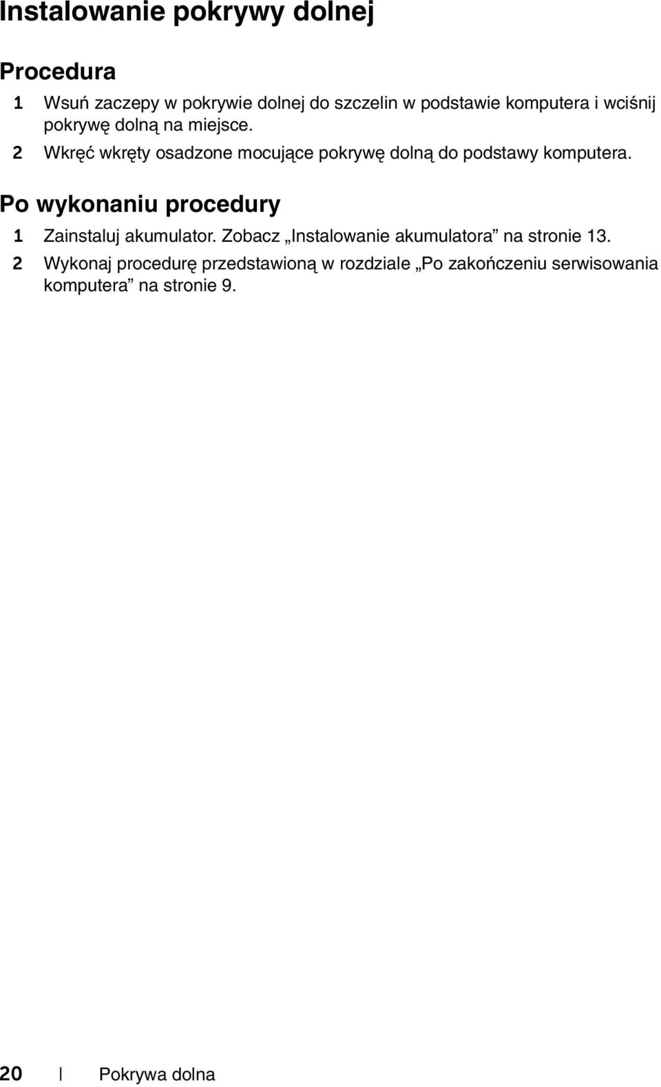 Po wykonaniu procedury 1 Zainstaluj akumulator. Zobacz Instalowanie akumulatora na stronie 13.