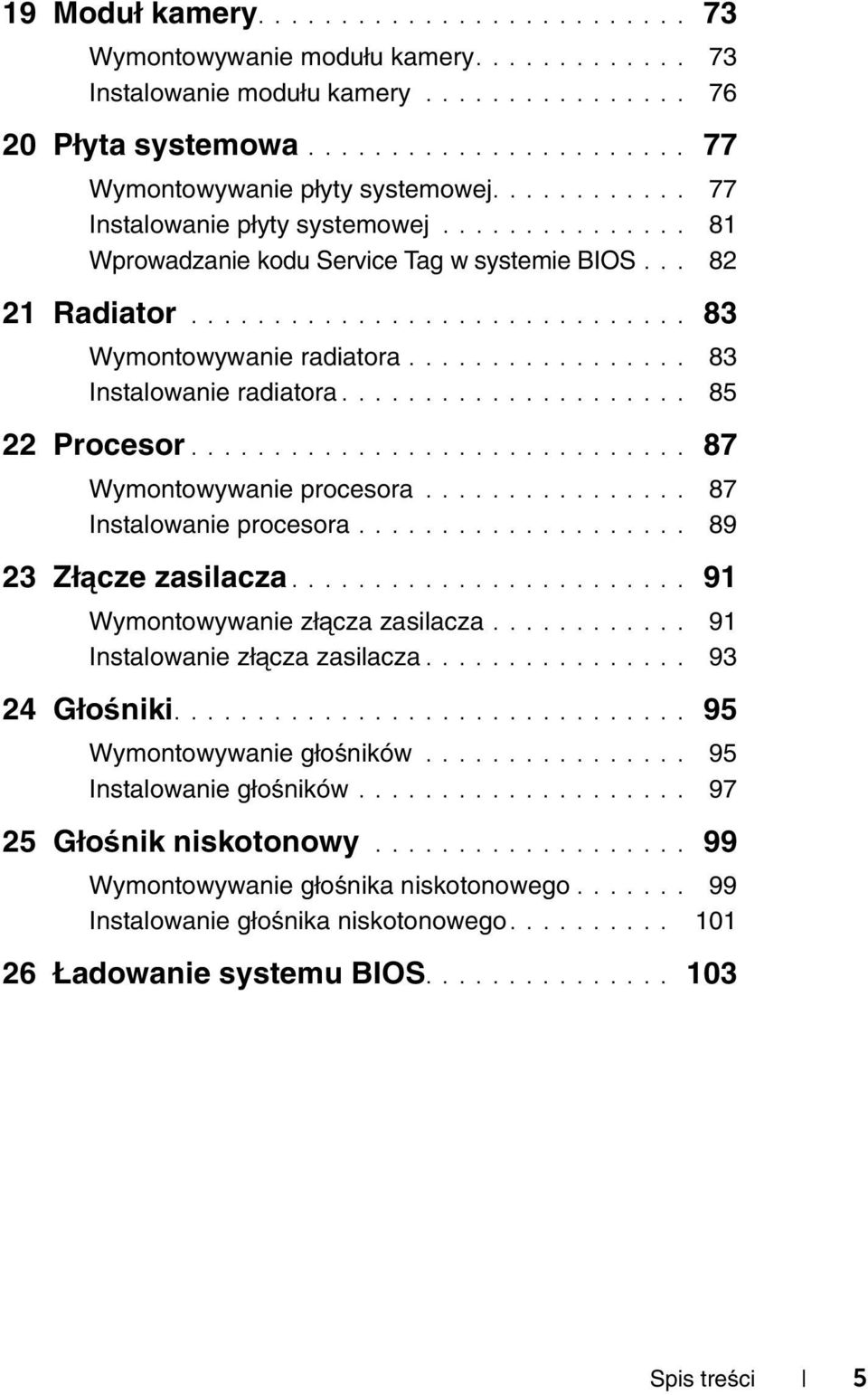 ................ 83 Instalowanie radiatora..................... 85 22 Procesor.............................. 87 Wymontowywanie procesora................ 87 Instalowanie procesora.