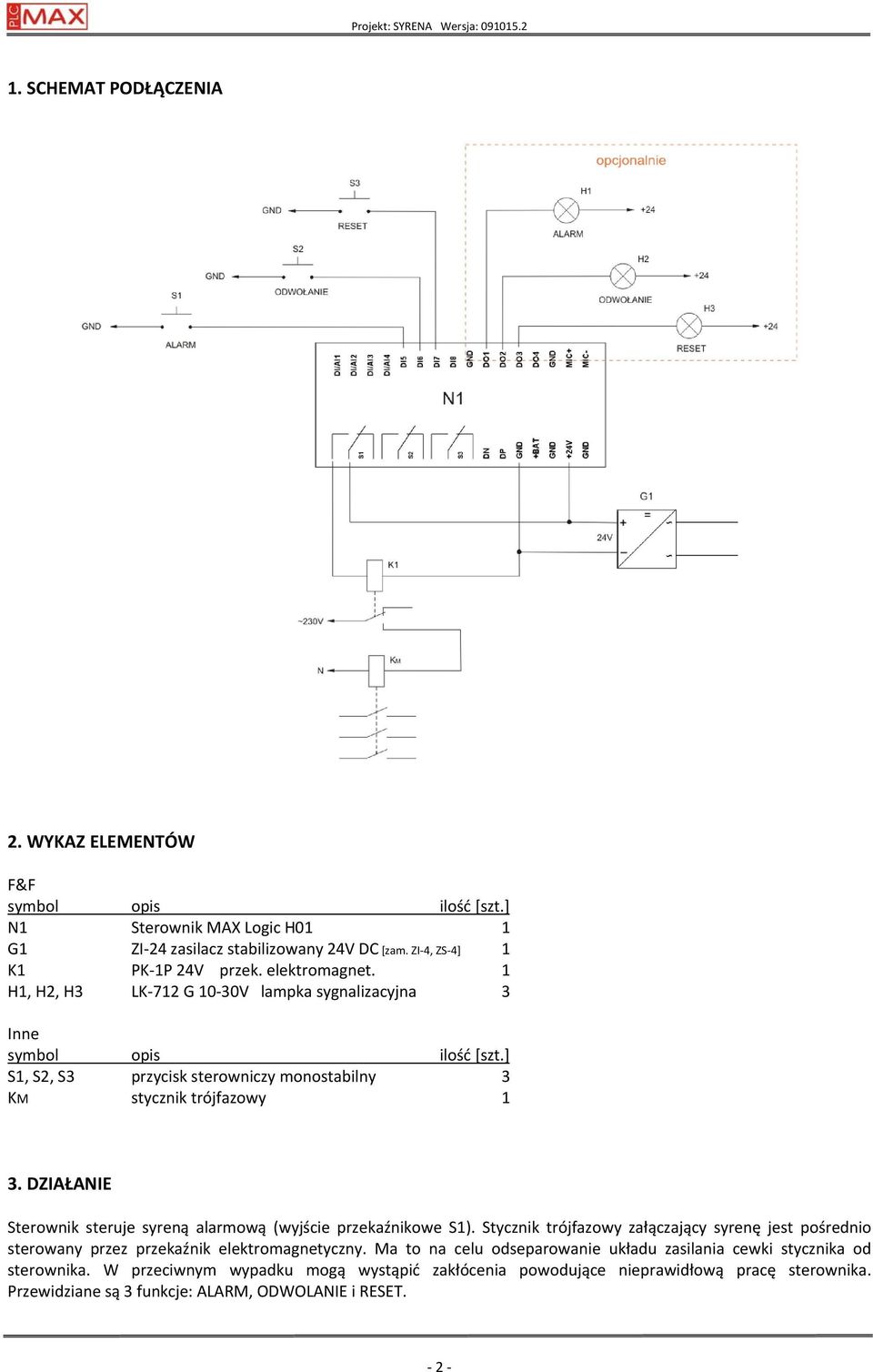 DZIAŁANIE Sterownik steruje syreną alarmową (wyjście przekaźnikowe S1). Stycznik trójfazowy załączający syrenę jest pośrednio sterowany przez przekaźnik elektromagnetyczny.