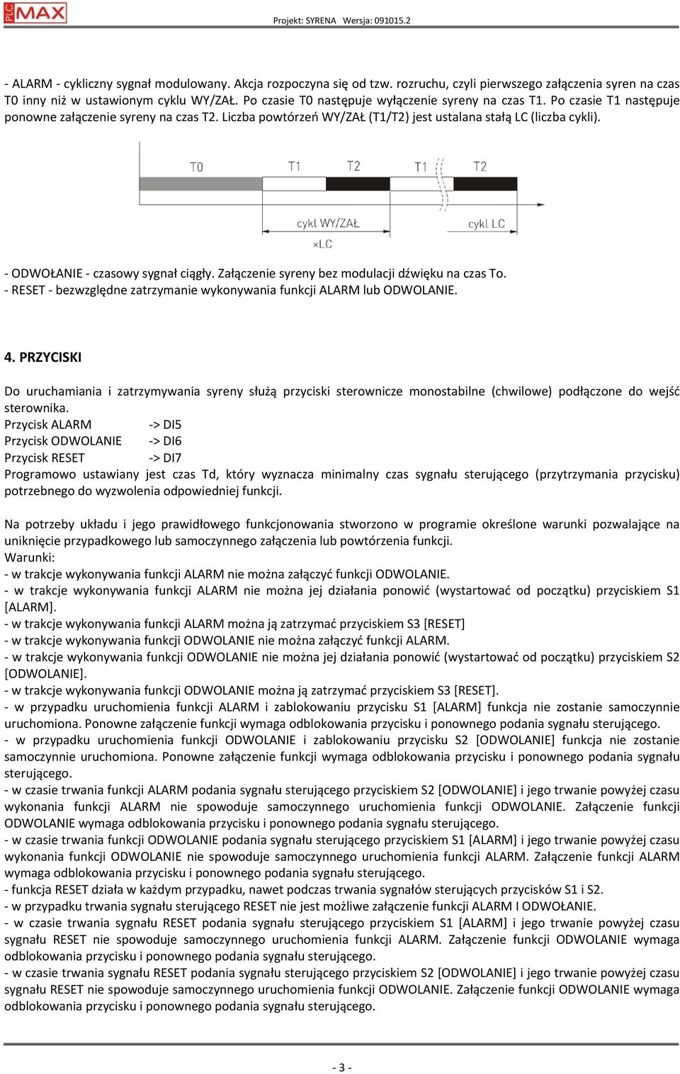 - ODWOŁANIE - czasowy sygnał ciągły. Załączenie syreny bez modulacji dźwięku na czas To. - RESET - bezwzględne zatrzymanie wykonywania funkcji ALARM lub ODWOLANIE. 4.