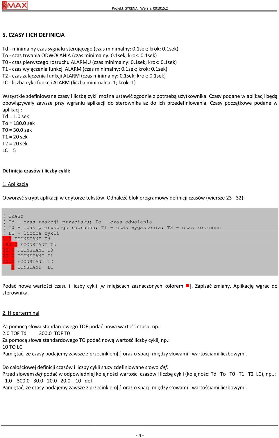 Czasy podane w aplikacji będą obowiązywały zawsze przy wgraniu aplikacji do sterownika aż do ich przedefiniowania. Czasy początkowe podane w aplikacji: Td = 1.0 sek To = 180.0 sek T0 = 30.