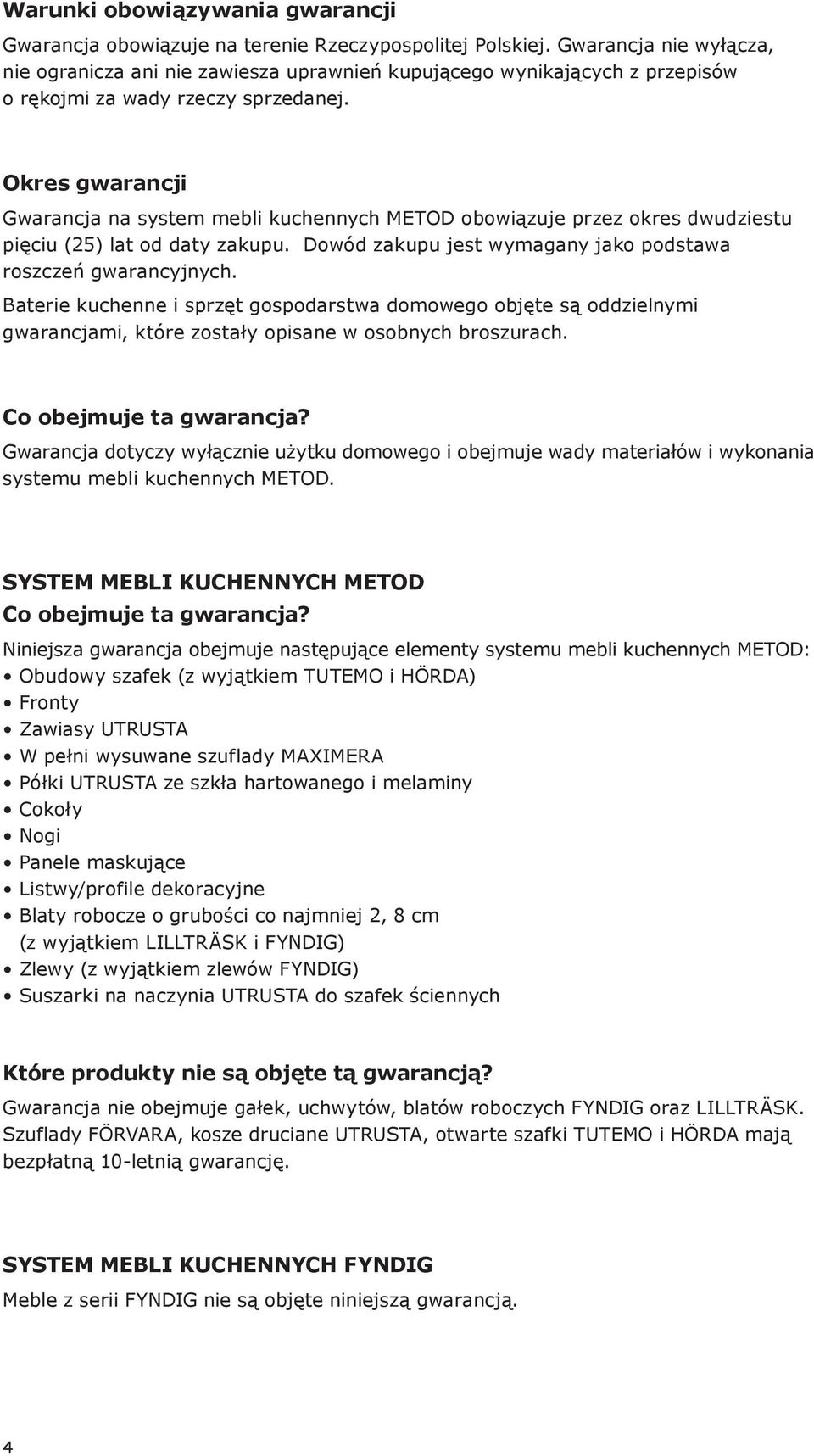 Okres gwarancji Gwarancja na system mebli kuchennych METOD obowiązuje przez okres dwudziestu pięciu (25) lat od daty zakupu. Dowód zakupu jest wymagany jako podstawa roszczeń gwarancyjnych.