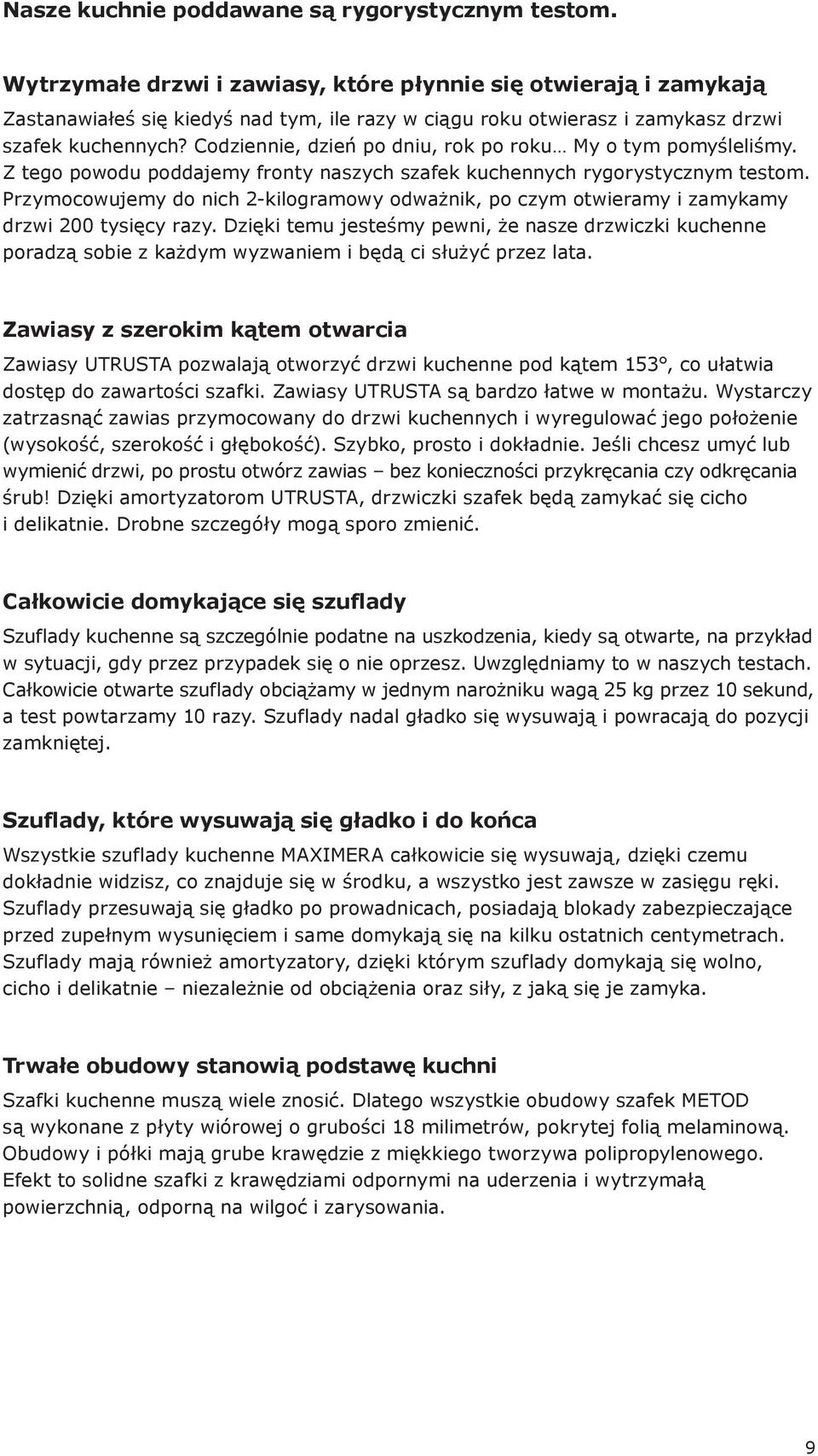 Codziennie, dzień po dniu, rok po roku My o tym pomyśleliśmy. Z tego powodu poddajemy fronty naszych szafek kuchennych rygorystycznym testom.