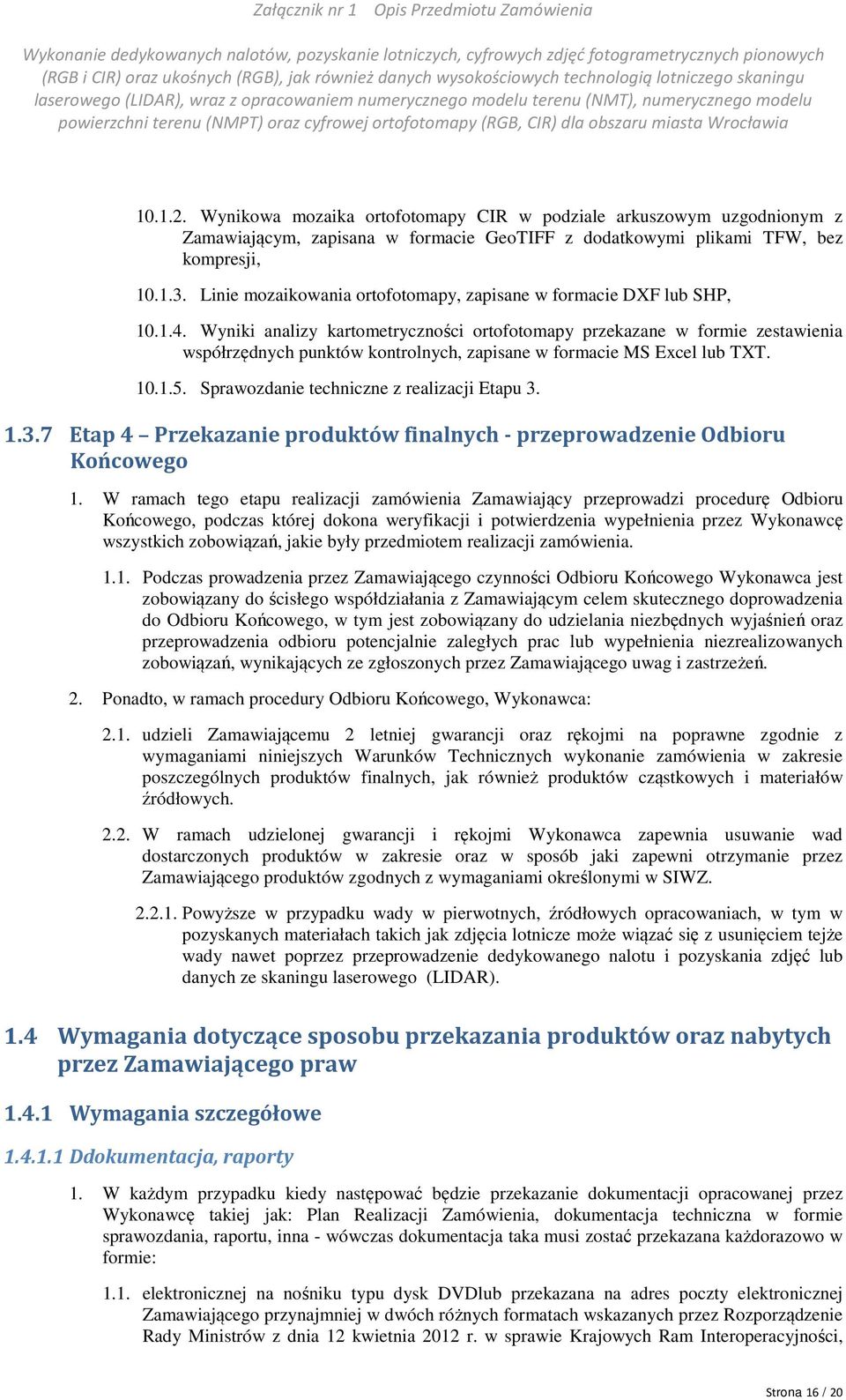 Wyniki analizy kartometryczności ortofotomapy przekazane w formie zestawienia współrzędnych punktów kontrolnych, zapisane w formacie MS Excel lub TXT. 10.1.5.