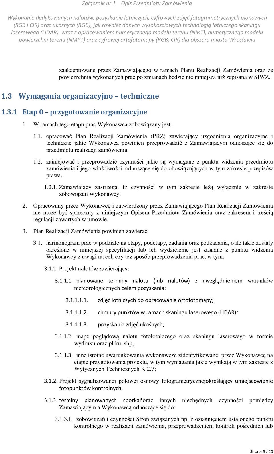 3.1 Etap 0 przygotowanie organizacyjne 1. W ramach tego etapu prac Wykonawca zobowiązany jest: 1.1. opracować Plan Realizacji Zamówienia (PRZ) zawierający uzgodnienia organizacyjne i techniczne jakie