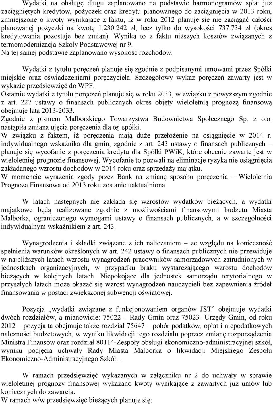 Wynika to z faktu niższych kosztów związanych z termomodernizacją Szkoły Podstawowej nr 9. Na tej samej podstawie zaplanowano wysokość rozchodów.