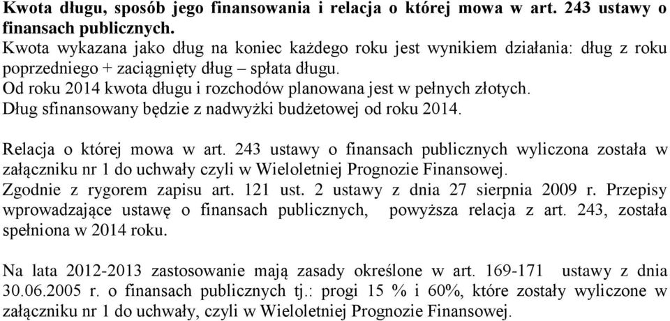 Od roku 2014 kwota długu i rozchodów planowana jest w pełnych złotych. Dług sfinansowany będzie z nadwyżki budżetowej od roku 2014. Relacja o której mowa w art.