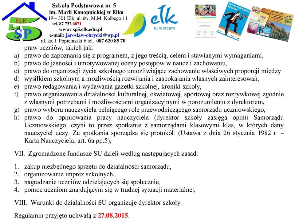 gazetki szkolnej, kroniki szkoły, f) prawo organizowania działalności kulturalnej, oświatowej, sportowej oraz rozrywkowej zgodnie z własnymi potrzebami i możliwościami organizacyjnymi w porozumieniu